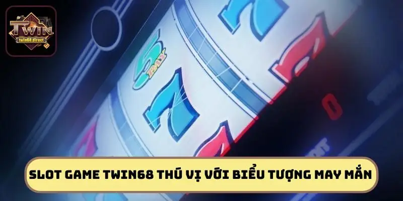 Slot game Twin68 thú vị với biểu tượng may mắn
